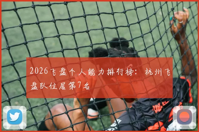 2026飞盘个人能力排行榜：杭州飞盘队位居第7名