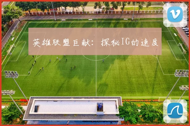 英雄联盟巨献：探秘IG的速度