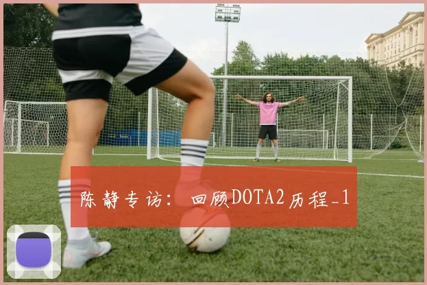 陈静专访：回顾DOTA2历程_1